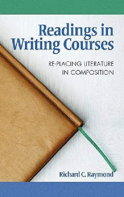 Readings in Writing Courses: Re-Placing Literature in Composition (Hc) by Richard C. Raymond