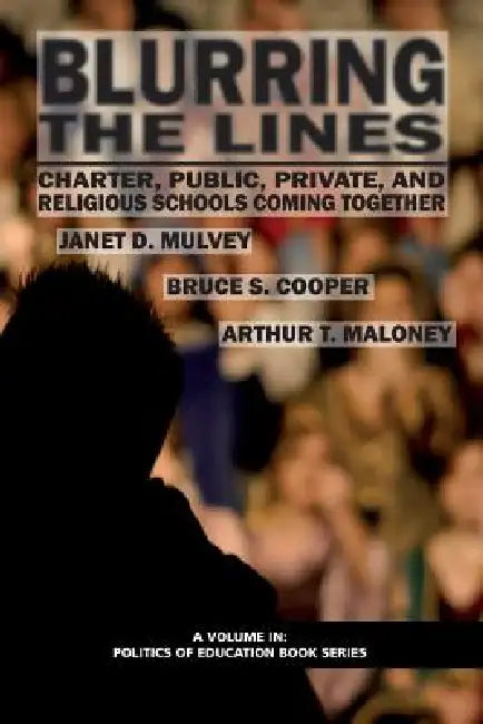 Blurring the Lines: Charter, Public Private and Religious Schools Come Together by Janet D. Mulvey, Bruce S. Cooper, Arthur T. Maloney