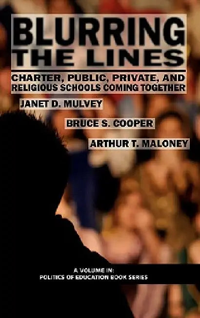 Blurring the Lines: Charter, Public Private and Religious Schools Come Together by Janet D. Mulvey, Bruce S. Cooper, Arthur T. Maloney