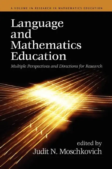 Language and Mathematics Education: Multiple Perspectives and Directions for Research by Judit N. Moschkovich