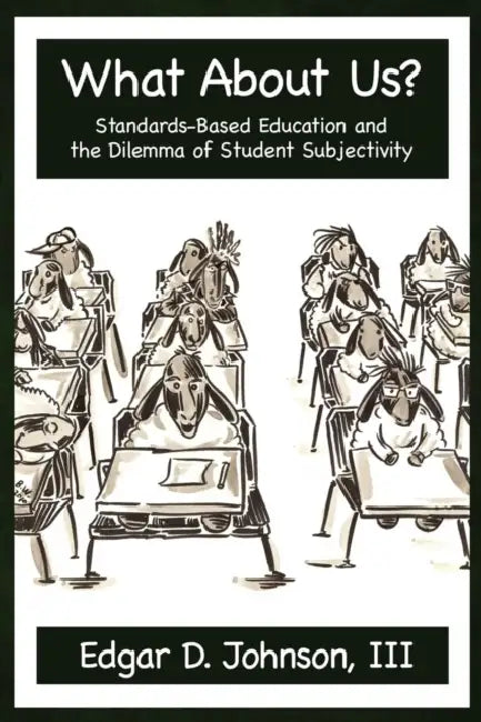 What about Us? Standards-Based Education and the Dilemma of Student Subjectivity by Edgar D. Johnson