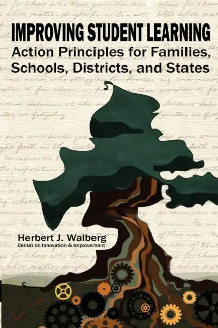 Improving Schools to Promote Learning: Action Principles for Families, Classrooms, Schools, Districts, and States by Herbert J. Walberg