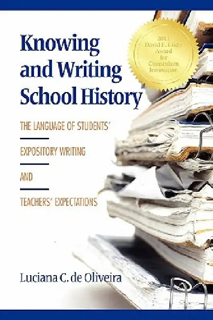 Knowing and Writing School History: The Language of Students' Expository Writing and Teachers' Expectations by Luciana C. de Oliveira