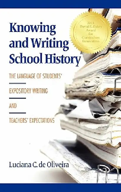 Knowing and Writing School History: The Language of Students' Expository Writing and Teachers' Expectations by Luciana C. de Oliveira
