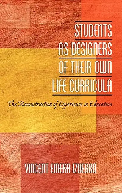 Students as Designers of Their Own Life Curricula: The Reconstruction of Experience in Education (Hc) by Vincent Izuegbu