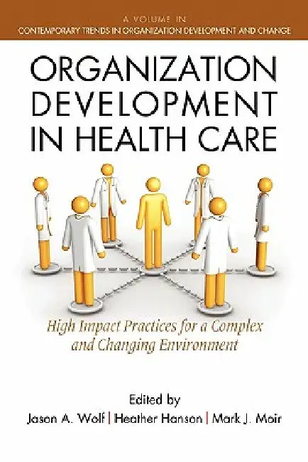 Organization Development in Healthcare: A Guide for Leaders by Jason Wolf, Heather Hanson, Mark Moir