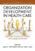 Organization Development in Healthcare: A Guide for Leaders by Jason Wolf, Heather Hanson, Mark Moir