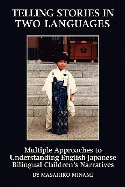 Telling Stories in Two Languages: Multiple Approaches to Understanding English-Japanese Bilingual Children's Narratives by Masahiko Minami