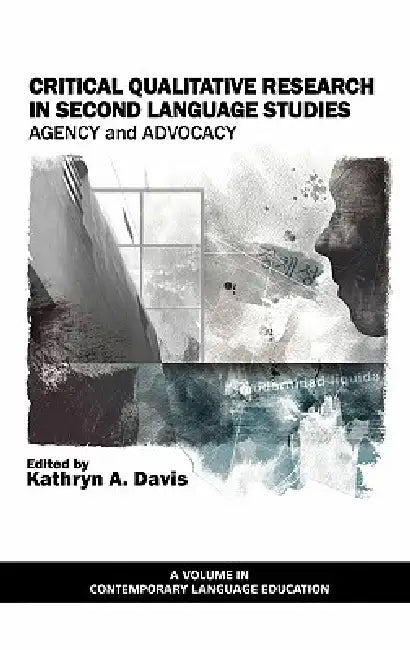 Critical Qualitative Research in Second Language Studies: Agency and Advocacy (Hc) by Kathryn a. Davis