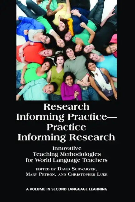 Research Informing Practice-Practice Informing Research: Innovative Teaching Methodologies for World Language Teachers by David Schwarzer, Mary Petrón, Christopher Luke