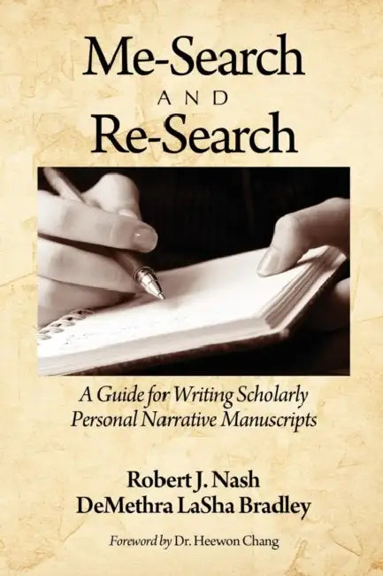 Me-Search and Re-Search: A Guide for Writing Scholarly Personal Narrative Manuscripts by Robert J. Nash, Demethra Lasha Bradley