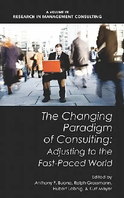 The Changing Paradigm of Consulting: Adjusting to the Fast-Paced World (Hc) by Anthony F. Buono, Ralph Grossman, Hubert Lobnig