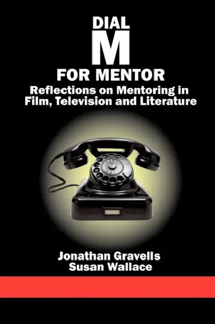 Dial M for Mentor: Reflections on Mentoring in Film, Television and Literature by Jonathan Gravells, Susan Wallace