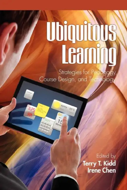 Ubiquitous Learning: Strategies for Pedagogy, Course Design, and Technology by Terry T. Kidd, Irene Chen