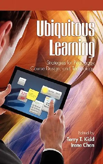 Ubiquitous Learning: Strategies for Pedagogy, Course Design, and Technology by Terry T. Kidd, Irene Chen