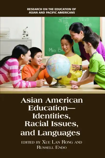 Asian American Education: Identities, Racial Issues, and Languages by Xue Lan Rong, Russell Endo