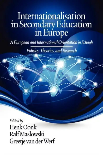 Internationalisation in Secondary Education in Europe: A European and International Orientation in Schools Policies, Theories and Research by Henk Oonk, Ralf Maslowski, Greetje Van Der Werf