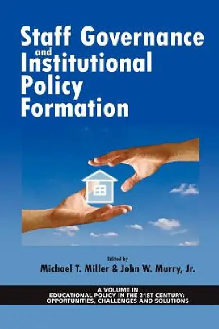 Staff Governance and Institutional Policy Formation by Michael T. Miller, John W. Murry Jr