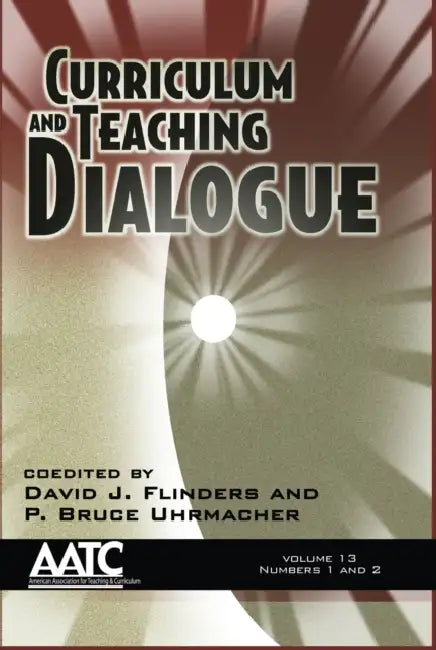 Curriculum and Teaching Dialogue Vol 13 Issue 1 & 2 by David J. Flinders, P. Bruce Uhrmacher