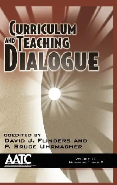 Curriculum and Teaching Dialogue Vol 13 Issue 1 & 2 by David J. Flinders, P. Bruce Uhrmacher