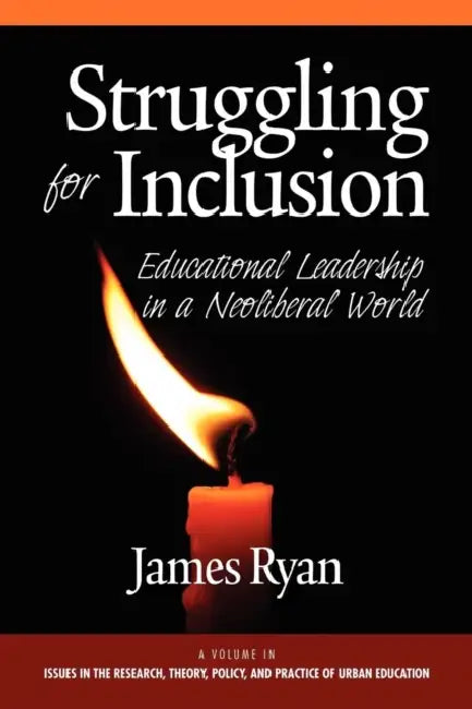 Struggling for Inclusion: Educational Leadership in a Neoliberal World by James Ryan