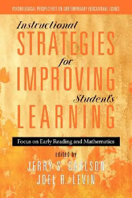 Instructional Strategies for Improving Students' Learning: Focus on Early Reading and Mathematics by Jerry S. Carlson, Joel R. Levin