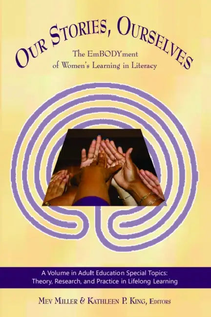 Our Stories, Ourselves: The Embodyment of Women's Learning in Literacy (Hc) by Mev Miller, Kathleen P. King