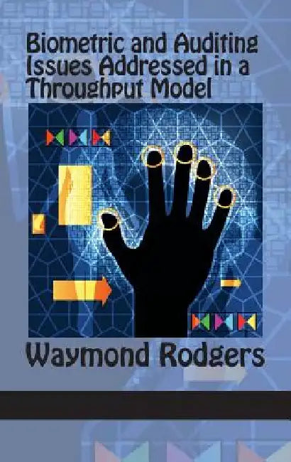 Biometric and Auditing Issues Addressed in a Throughput Model (Hc) by Waymond Rodgers