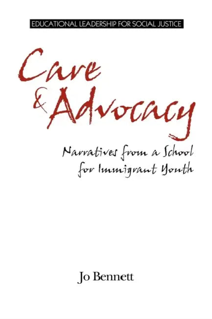 Care & Advocacy: Narratives from a School for Immigrant Youth by Jo Bennett