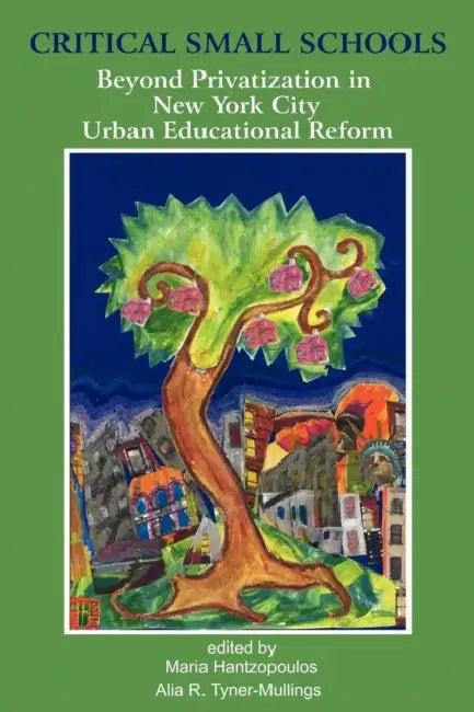 Critical Small Schools: Beyond Privatization in New York City Urban Educational Reform (Hc) by Maria Hantzopoulos, Alia R. Tyner-Mullings