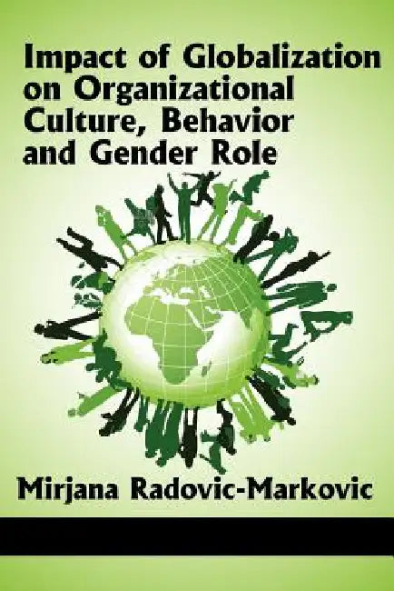 Impact of Globalization on Organizational Culture, Behavior, and Gender Roles by Mirjana Radovic-Markovic
