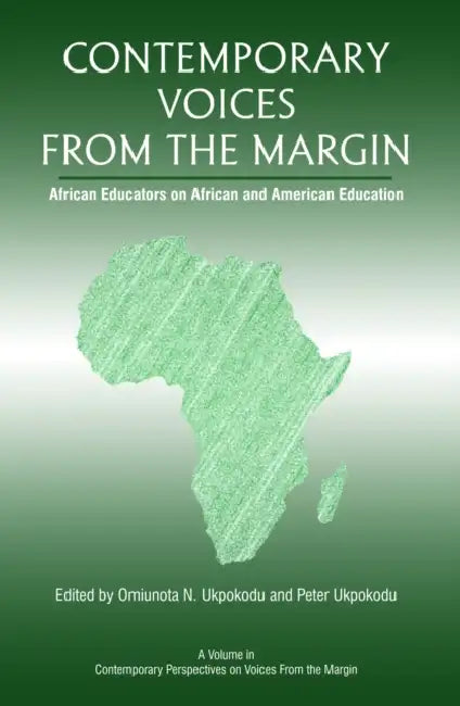 Contemporary Voices from the Margin: African Educators on African and American Education by Omiunota N. Ukpokodu, Peter Ukpokodu