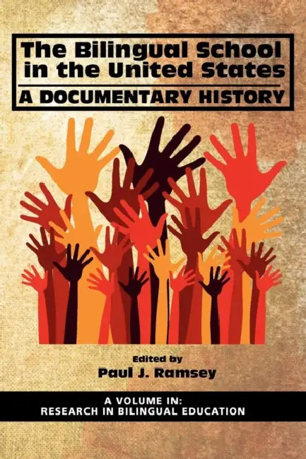 The Bilingual School in the United States: A Documentary History by Paul J. Ramsey
