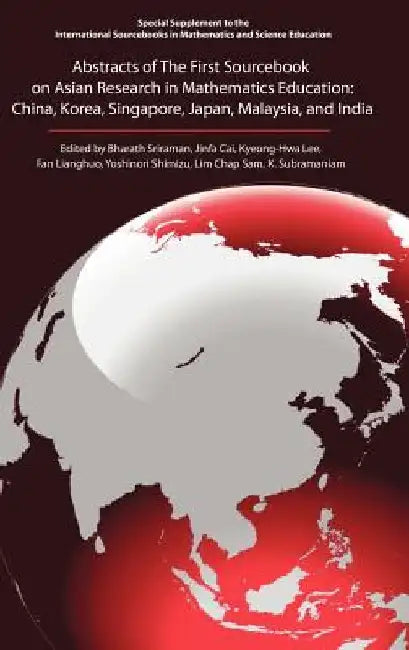 Abstracts of the First Sourcebook on Asian Research in Mathematics Education: China, Korea, Singapore, Japan, Malaysia, and India by Bharath Sriraman
