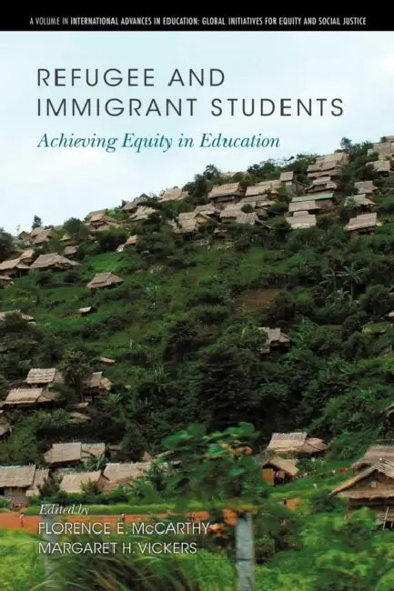 Refugee and Immigrant Students: Achieving Equity in Education by Florence E. McCarthy, Margaret H. Vickers