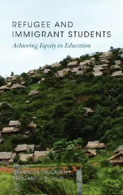 Refugee and Immigrant Students: Achieving Equity in Education (Hc) by Florence E. McCarthy, Margaret H. Vickers
