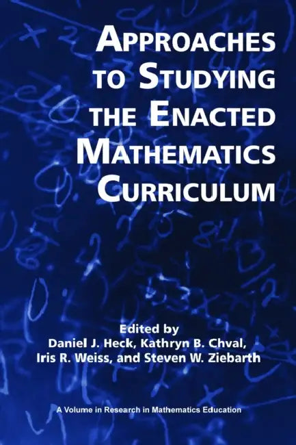 Approaches to Studying the Enacted Mathematics Curriculum (Hc) by Daniel J. Heck, Kathryn B. Chval, Iris R. Weiss