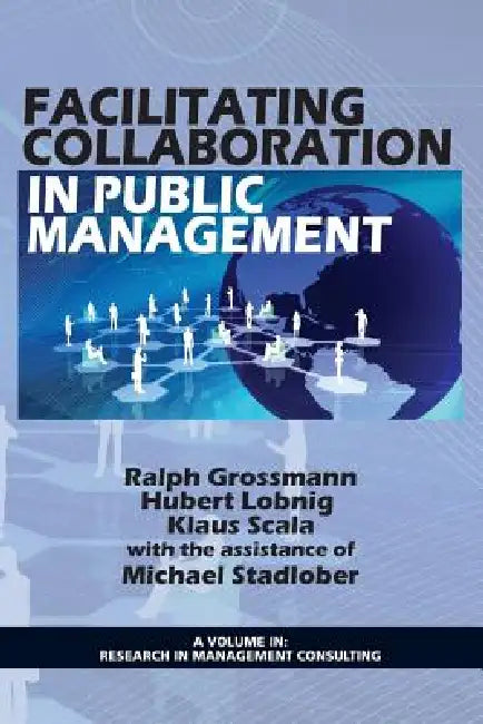 Facilitating Collaboration in Public Management by Ralph Grossmann, Hubert Lobnig, Klaus Scala