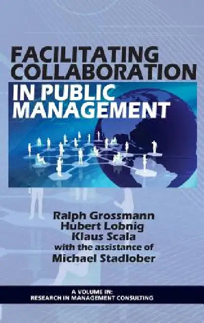 Facilitating Collaboration in Public Management (Hc) by Ralph Grossmann, Hubert Lobnig, Klaus Scala