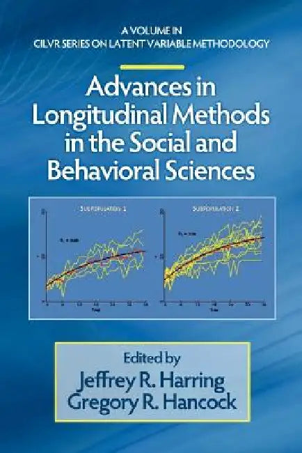 Advances in Longitudinal Methods in the Social and Behavioral Sciences by Jeffrey R. Harring, Gregory R. Hancock