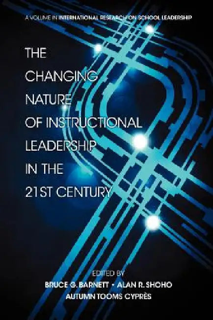 The Changing Nature of Instructional Leadership in the 21st Century by Alan R. Shoho, Bruce G. Barnett, Autumn Tooms Cypres