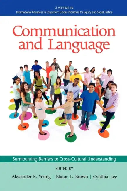 Communication and Language: Surmounting Barriers to Cross-Cultural Understanding by Alexander S. Yeung, Elinor L. Brown, Cynthia Lee