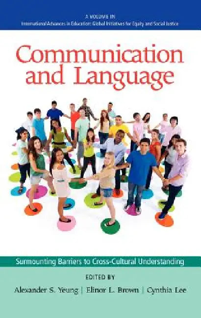 Communication and Language: Surmounting Barriers to Cross-Cultural Understanding by Alexander S. Yeung, Elinor L. Brown, Cynthia Lee