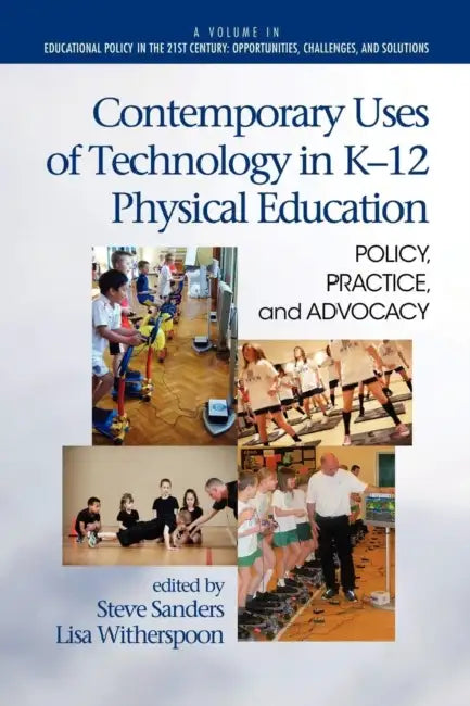 Contemporary Uses of Technology in K-12 Physical Education: Policy, Practice, and Advocacy by Steve Sanders, Lisa Witherspoon