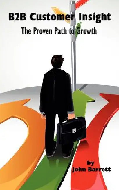 B2B Customer Insight: The Proven Path to Growth (Hc) by John Barrett