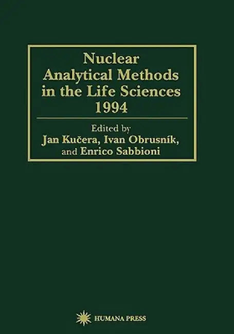 Nuclear Analytical Methods in the Life Sciences 1994 by Jan Kucera