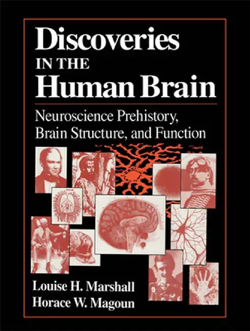 Discoveries in the Human Brain: Neuroscience Prehistory, Brain Structure, and Function by Louise H. Marshall