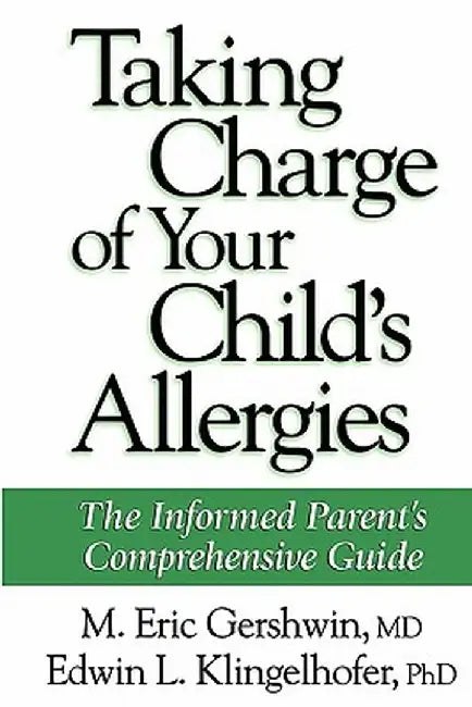 Taking Charge of Your Child's Allergies: The Informed Parent's Comprehensive Guide by M. Eric Gershwin