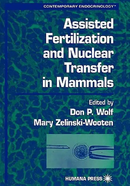 Assisted Fertilization and Nuclear Transfer in Mammals by Don P. Wolf