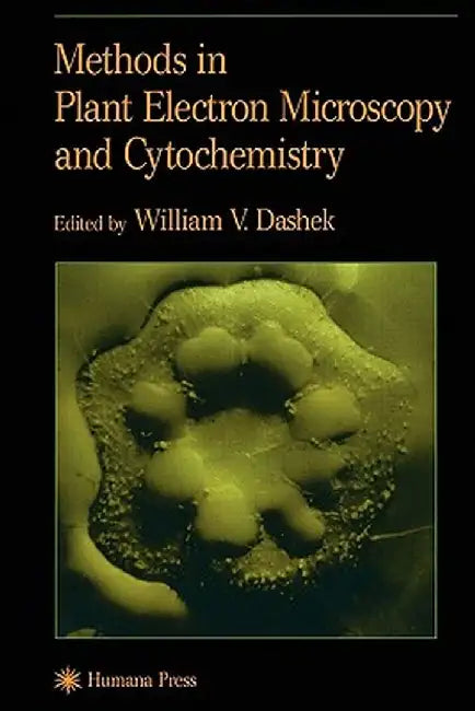 Methods in Plant Electron Microscopy and Cytochemistry by William V. Dashek
